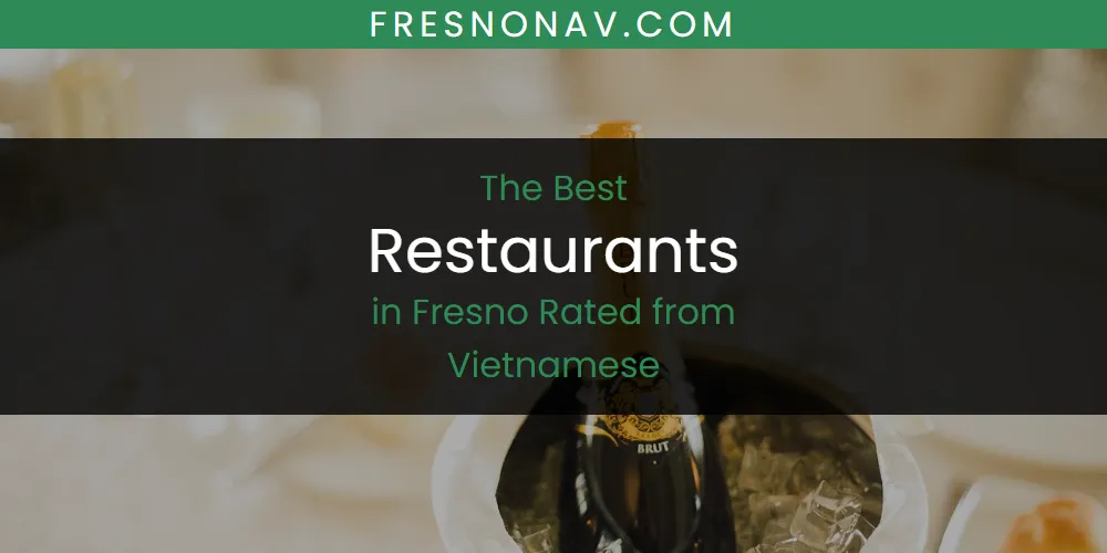 The Absolute Best Restaurants in Fresno Rated from Vietnamese featured